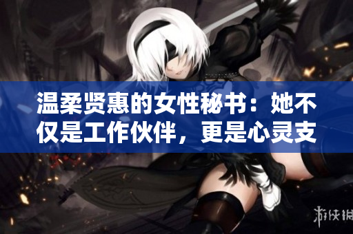 溫柔賢惠的女性秘書：她不僅是工作伙伴，更是心靈支柱