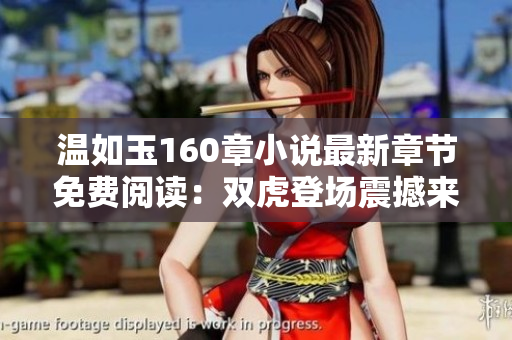 溫如玉160章小說最新章節(jié)免費(fèi)閱讀：雙虎登場(chǎng)震撼來襲