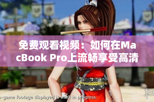 免費(fèi)觀看視頻：如何在MacBook Pro上流暢享受高清影片體驗(yàn)
