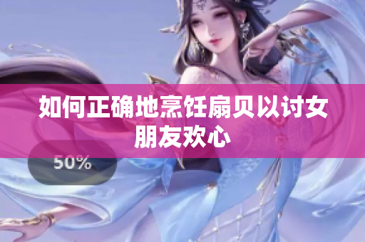 如何正確地烹飪扇貝以討女朋友歡心