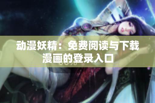 動(dòng)漫妖精：免費(fèi)閱讀與下載漫畫的登錄入口