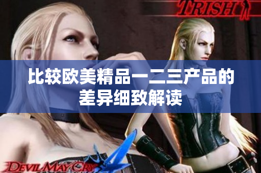 比較歐美精品一二三產(chǎn)品的差異細致解讀