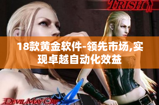18款黃金軟件-領(lǐng)先市場(chǎng),實(shí)現(xiàn)卓越自動(dòng)化效益