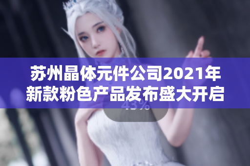 蘇州晶體元件公司2021年新款粉色產(chǎn)品發(fā)布盛大開(kāi)啟