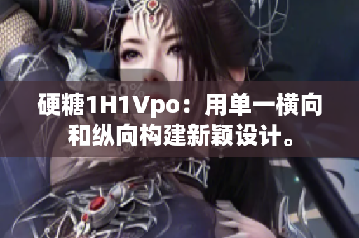 硬糖1H1Vpo：用單一橫向和縱向構(gòu)建新穎設(shè)計。