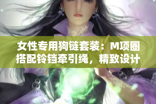 女性專用狗鏈套裝：M項圈搭配鈴鐺牽引繩，精致設(shè)計適用于母狗