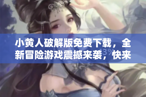 小黃人破解版免費(fèi)下載，全新冒險(xiǎn)游戲震撼來襲，快來體驗(yàn)吧!