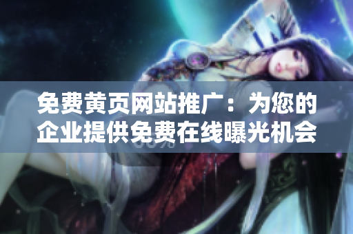 免費黃頁網(wǎng)站推廣：為您的企業(yè)提供免費在線曝光機會