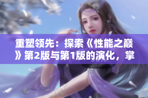 重塑領先：探索《性能之巔》第2版與第1版的演化，掌握最新技術趨勢