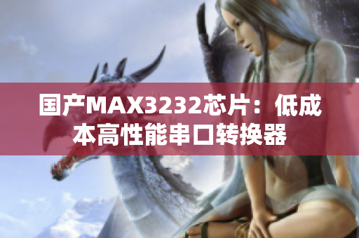 國產(chǎn)MAX3232芯片：低成本高性能串口轉(zhuǎn)換器