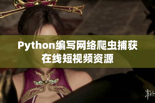Python編寫網(wǎng)絡爬蟲捕獲在線短視頻資源