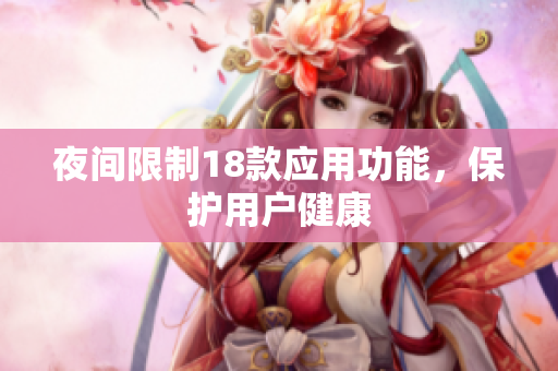 夜間限制18款應(yīng)用功能，保護(hù)用戶健康