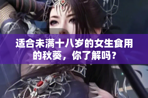適合未滿十八歲的女生食用的秋葵，你了解嗎？