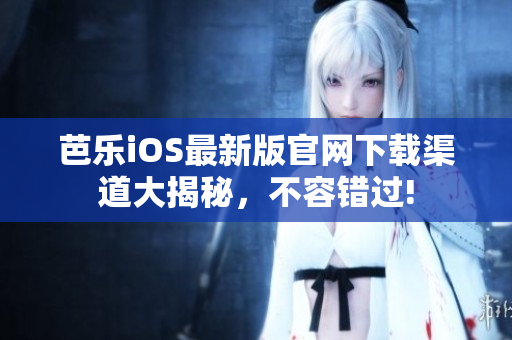 芭樂(lè)iOS最新版官網(wǎng)下載渠道大揭秘，不容錯(cuò)過(guò)!