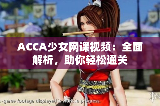 ACCA少女網(wǎng)課視頻：全面解析，助你輕松通關(guān)