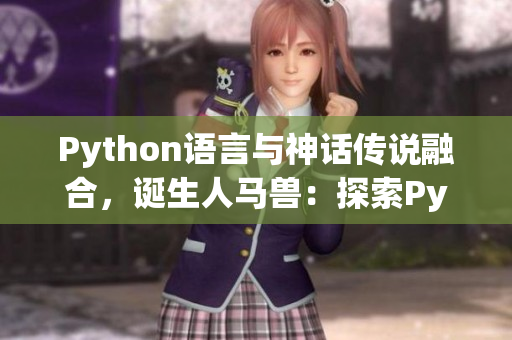 Python語(yǔ)言與神話(huà)傳說(shuō)融合，誕生人馬獸：探索Python編程的神秘力量