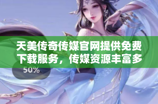 天美傳奇?zhèn)髅焦倬W(wǎng)提供免費(fèi)下載服務(wù)，傳媒資源豐富多樣