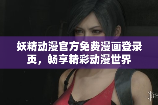 妖精動漫官方免費漫畫登錄頁，暢享精彩動漫世界
