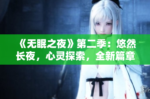 《無眠之夜》第二季：悠然長夜，心靈探索，全新篇章等你來觀賞！