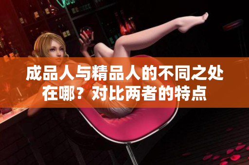 成品人與精品人的不同之處在哪？對(duì)比兩者的特點(diǎn)