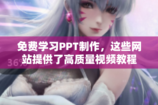 免費(fèi)學(xué)習(xí)PPT制作，這些網(wǎng)站提供了高質(zhì)量視頻教程