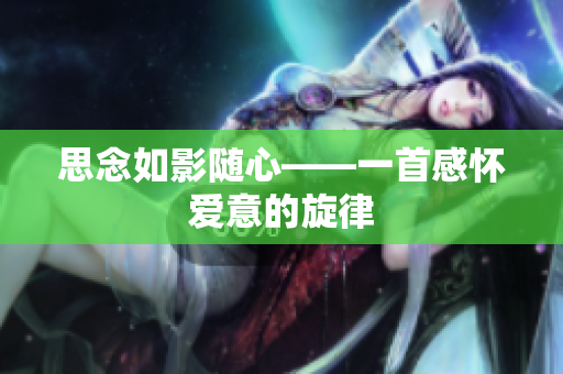 思念如影隨心——一首感懷愛(ài)意的旋律