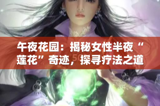 午夜花園：揭秘女性半夜“蓮花”奇跡，探尋療法之道