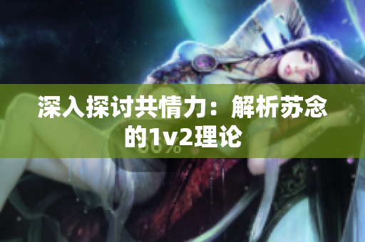 深入探討共情力：解析蘇念的1v2理論