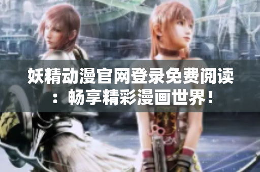 妖精動(dòng)漫官網(wǎng)登錄免費(fèi)閱讀：暢享精彩漫畫世界！