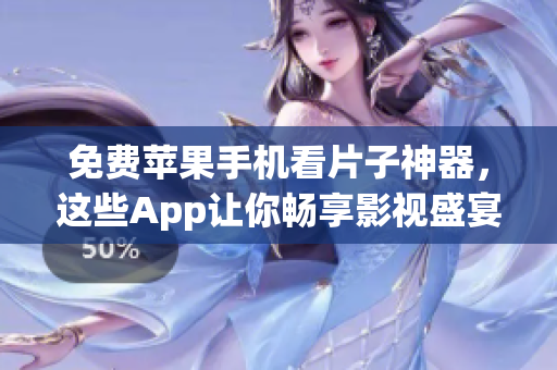 免費蘋果手機看片子神器，這些App讓你暢享影視盛宴