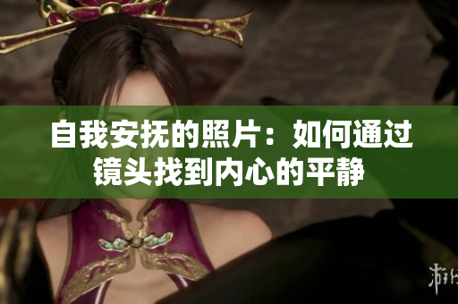自我安撫的照片：如何通過鏡頭找到內(nèi)心的平靜