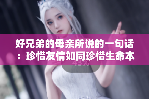 好兄弟的母親所說的一句話：珍惜友情如同珍惜生命本身