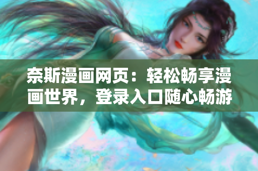 奈斯漫畫網(wǎng)頁：輕松暢享漫畫世界，登錄入口隨心暢游