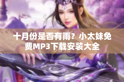 十月份是否有雨？小太妹免費(fèi)MP3下載安裝大全