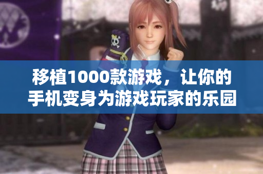 移植1000款游戲，讓你的手機(jī)變身為游戲玩家的樂園