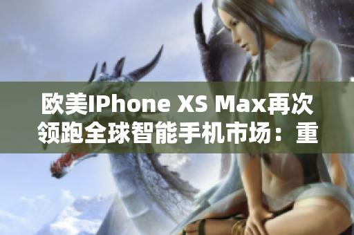 歐美IPhone XS Max再次領(lǐng)跑全球智能手機(jī)市場(chǎng)：重塑極致體驗(yàn)