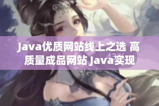 Java優(yōu)質(zhì)網(wǎng)站線上之選 高質(zhì)量成品網(wǎng)站 Java實現(xiàn)