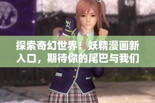 探索奇幻世界！妖精漫畫新入口，期待你的尾巴與我們相遇