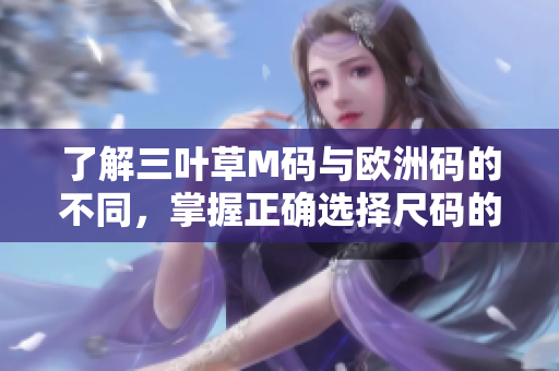 了解三葉草M碼與歐洲碼的不同，掌握正確選擇尺碼的技巧
