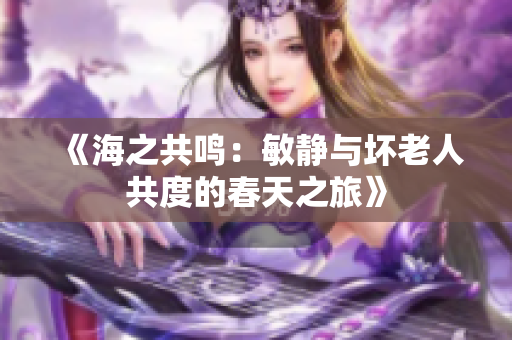 《海之共鳴：敏靜與壞老人共度的春天之旅》