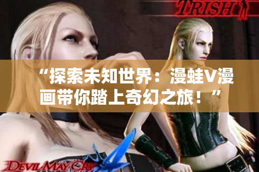“探索未知世界：漫蛙V漫畫帶你踏上奇幻之旅！”