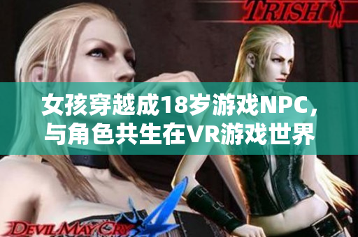 女孩穿越成18歲游戲NPC，與角色共生在VR游戲世界