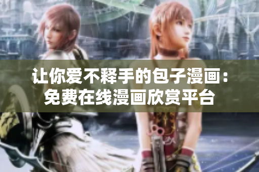 讓你愛不釋手的包子漫畫：免費在線漫畫欣賞平臺