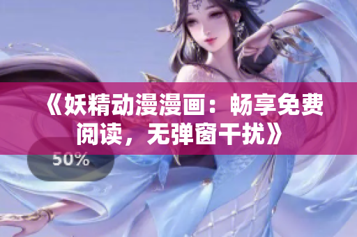 《妖精動漫漫畫：暢享免費閱讀，無彈窗干擾》
