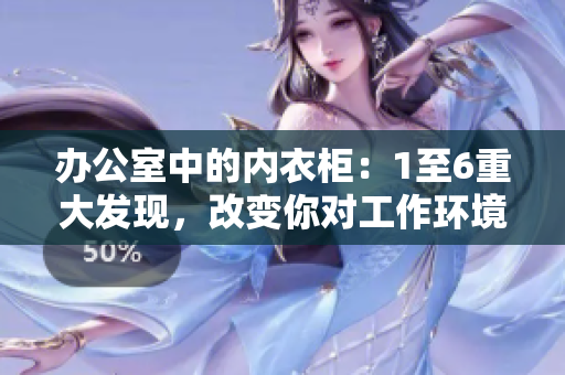 辦公室中的內(nèi)衣柜：1至6重大發(fā)現(xiàn)，改變你對(duì)工作環(huán)境的認(rèn)知