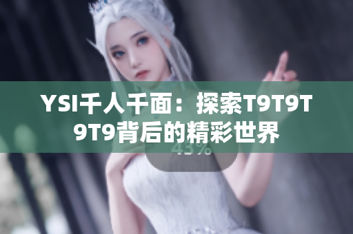 YSI千人千面：探索T9T9T9T9背后的精彩世界