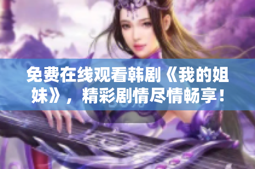 免費在線觀看韓劇《我的姐妹》，精彩劇情盡情暢享！