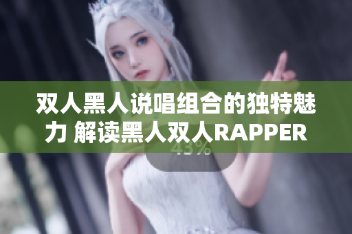 雙人黑人說唱組合的獨(dú)特魅力 解讀黑人雙人RAPPER的特質(zhì)