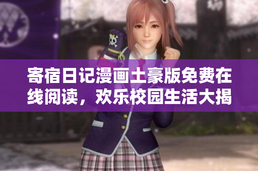 寄宿日記漫畫(huà)土豪版免費(fèi)在線閱讀，歡樂(lè)校園生活大揭秘
