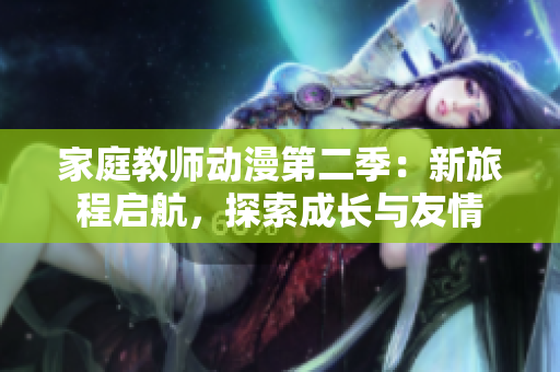 家庭教師動漫第二季：新旅程啟航，探索成長與友情